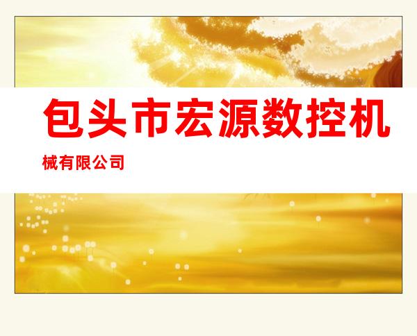 包头市宏源数控机械有限公司